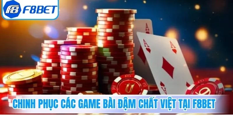 Chinh phục các game bài đậm chất Việt tại F8Bet