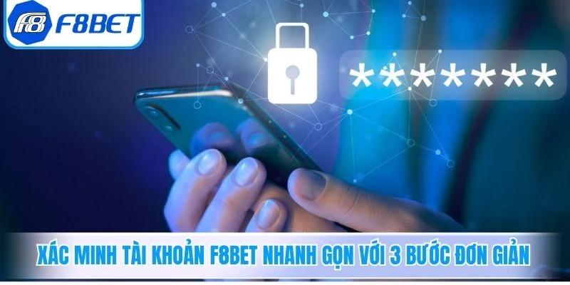 Xác minh tài khoản F8Bet nhanh gọn với 3 bước đơn giản